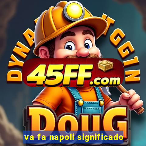 va fa napoli significado